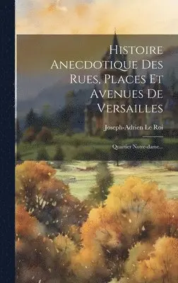 Joseph-Adrien Le Roi - Histoire Anecdotique Des Rues, Places Et Avenues De Versailles, Inbunden. Tillgänglighet: Lägg i varukorg