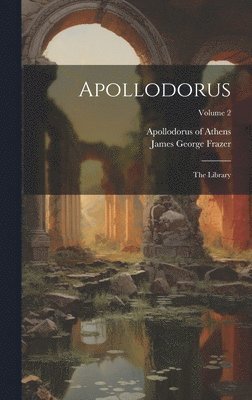 Apollodorus Of Athens, James George Frazer - Apollodorus, Inbunden