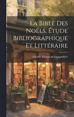 Charles Ribault de Laugardière - La Bible des Noëls, Étude Bibliographique et Littéraire, Inbunden. Tillgänglighet: Lägg i varukorg