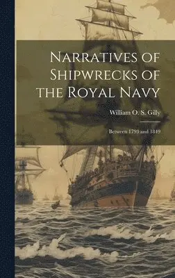 Narratives of Shipwrecks of the Royal Navy; Between 1793 and 1849