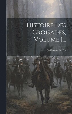 Guillaume De Tyr - Histoire Des Croisades, Volume 1..., Inbunden