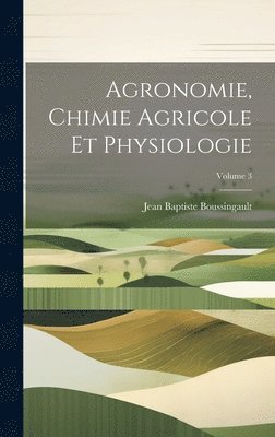 Jean Baptiste Boussingault - Agronomie, Chimie Agricole Et Physiologie; Volume 3, Inbunden