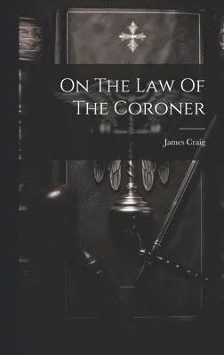 James Craig (F R C S E ) - On The Law Of The Coroner, Inbunden. Tillgänglighet: Lägg i varukorg