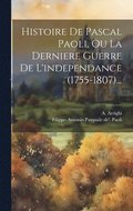 Histoire De Pascal Paoli, Ou La Derniere Guerre De L'independance (1755-1807)...