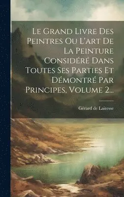 Gérard de Lairesse - Grand Livre Des Peintres Ou L'art De La Peinture Considéré Dans Toutes Ses Parties Et Démontré Par Principes, Volume 2..., Inbunden. Tillgänglighet: Lägg i varukorg