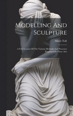 Albert Toft - Modelling And Sculpture, Inbunden. Tillgänglighet: Lägg i varukorg