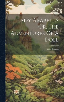 Pardoe (julia) - Lady Arabella Or, The Adventures Of A Doll, Inbunden. Tillgänglighet: Lägg i varukorg