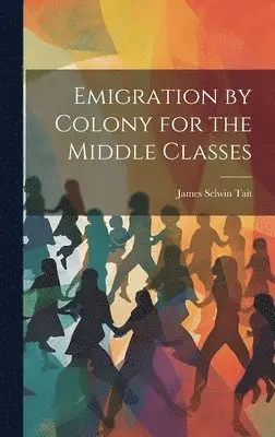 James Selwin Tait - Emigration by Colony for the Middle Classes, Inbunden. Tillgänglighet: Lägg i varukorg