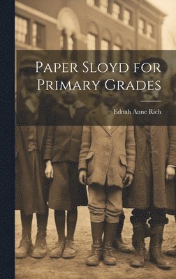 Ednah Anne Rich - Paper Sloyd for Primary Grades, Inbunden. Tillgänglighet: Lägg i varukorg