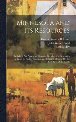 George Antoine Belcourt, Letitia May, John Wesley Bond - Minnesota and Its Resources, Inbunden. Tillgänglighet: Lägg i varukorg
