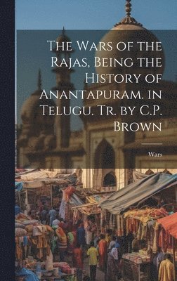 Wars - Wars of the Rajas, Being the History of Anantapuram. in Telugu. Tr. by C.P. Brown, Inbunden