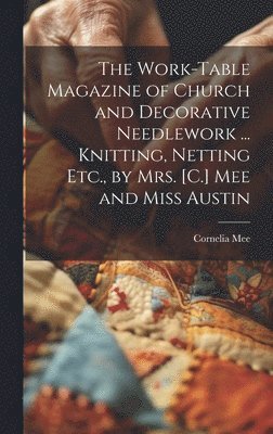 Cornelia Mee - Work-Table Magazine of Church and Decorative Needlework ... Knitting, Netting Etc., by Mrs. [C.] Mee and Miss Austin, Inbunden. Tillgänglighet: Tillfälligt slut