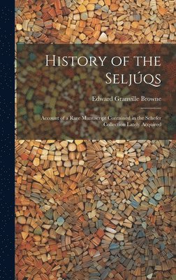 History of the Seljúqs; Account of a Rare Manuscript Contained in the Schefer Collection Lately Acquired