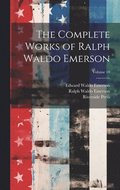 Complete Works of Ralph Waldo Emerson; Volume 10
