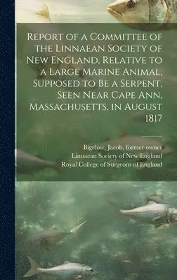 Linnaean Society of New England, Jacob Bigelow, Royal College Of Surgeons Of England - Report of a Committee of the Linnaean Society of New England, Relative to a Large Marine Animal, Supposed to Be a Serpent, Seen Near Cape Ann, Massachusetts, in August 1817, Inbunden. Tillgänglighet: Lägg i varukorg