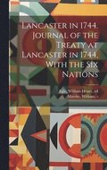 Lancaster in 1744. Journal of the Treaty at Lancaster in 1744, With the Six Nations