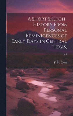 F. M. Cross - Short Sketch-history From Personal Reminicences of Early Days in Central Texas; c.1, Inbunden