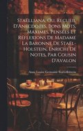 Stalliana, Ou, Recueil D'Anecdotes, Bons Mots, Maximes, Penses Et Rflexions De Madame La Baronne De Stal-Holstein, Enrichi De Notes, Par Cousin D'Avalon