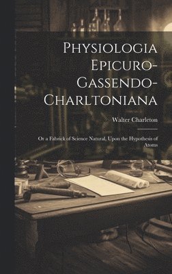 Walter 1619-1707 Charleton - Physiologia Epicuro-Gassendo-Charltoniana, Inbunden. Tillgänglighet: Lägg i varukorg