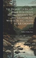 Picture of Incest [Book 10 of Ovid's Metamorphoses, Tr.] by J. Gresham, Ed., With Intr. and Notes by A.B. Grosart