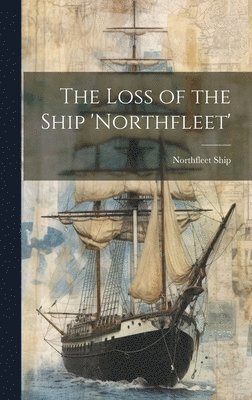 Northfleet Ship - Loss of the Ship 'Northfleet', Inbunden. Tillgänglighet: Lägg i varukorg