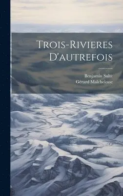Gérard Malchelosse, Benjamin Sulte - Trois-Rivieres D'autrefois, Inbunden. Tillgänglighet: Lägg i varukorg