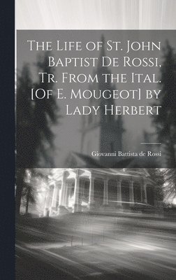 Giovanni Battista De Rossi - Life of St. John Baptist De Rossi, Tr. From the Ital. [Of E. Mougeot] by Lady Herbert, Inbunden