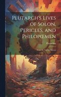 Plutarch's Lives of Solon, Pericles, and Philopoemen