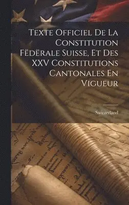 Switzerland - Texte Officiel De La Constitution Fëdërale Suisse, Et Des XXV Constitutions Cantonales En Vigueur, Inbunden. Tillgänglighet: Tillfälligt slut