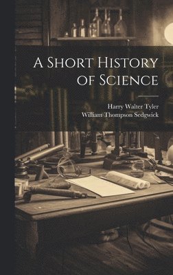 William Thompson Sedgwick, Harry Walter Tyler - Short History of Science, Inbunden