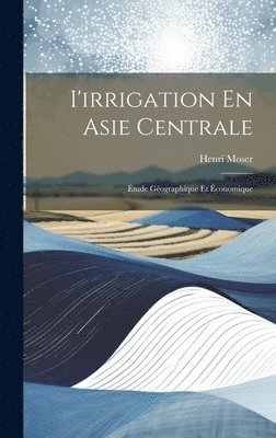 Henri Moser - I'irrigation En Asie Centrale, Inbunden