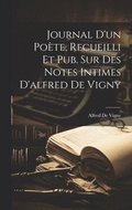 Journal D'un Pote, Recueilli Et Pub. Sur Des Notes Intimes D'alfred De Vigny