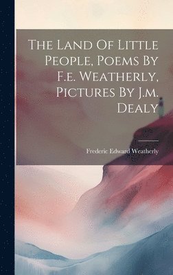 Frederic Edward Weatherly - Land Of Little People, Poems By F.e. Weatherly, Pictures By J.m. Dealy, Inbunden. Tillgänglighet: Lägg i varukorg