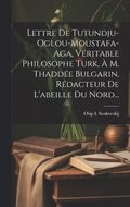 Lettre De Tutundju-oglou-moustafa-aga, Vritable Philosophe Turk,  M. Thadde Bulgarin, Rdacteur De L'abeille Du Nord...