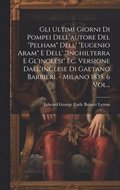 Gli Ultimi Giorni Di Pompei Dell'autore Del "pelham" Dell' "eugenio Aram" E Dell' "inghilterra E Gl'inglesi" Ec. Versione Dall'inglese Di Gaetano Barbieri. - Milano 1835. 6 Vol...