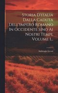 Storia D'italia Dalla Caduta Dell'impero Romano In Occidente Sino Ai Nostri Tempi, Volume 1...