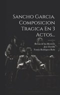 Sancho Garcia. Composicion Tragica En 3 Actos...