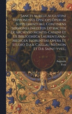 Yves - Sancti Aurelii Augustini Hipponensis Episcopi Operum Supplementum I, Continens Sermones Ineditos Extractos Ex Archivio Montis-cassini Et Ex Bibliotheca Laurentiana-medicea Florentiae Opera Et Studio D.a.b. Caillau Necnon Et D.b. Saint-yves..., Inbunden