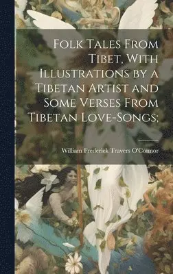 William Frederick Travers O'Connor - Folk Tales From Tibet, With Illustrations by a Tibetan Artist and Some Verses From Tibetan Love-songs;, Inbunden. Tillgänglighet: Lägg i varukorg