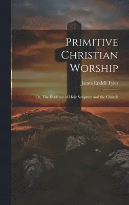 James Endell Tyler - Primitive Christian Worship, Inbunden. Tillgänglighet: Lägg i varukorg