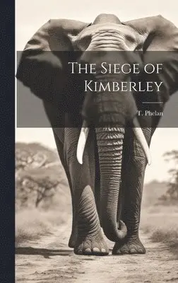 T Phelan - Siege of Kimberley, Inbunden. Tillgänglighet: Lägg i varukorg