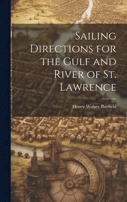 Henry Wolsey Bayfield - Sailing Directions for the Gulf and River of St. Lawrence, Inbunden. Tillgänglighet: Lägg i varukorg
