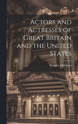 Brander Matthews - Actors and Actresses of Great Britain and the United States, Inbunden. Tillgänglighet: Lägg i varukorg