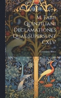 M. Fabii Quintiliani Declamationes Quae Supersunt CXLV