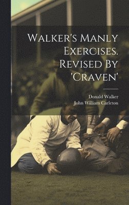 Donald Walker - Walker's Manly Exercises. Revised By 'craven', Inbunden