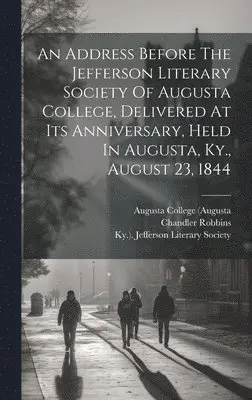 Chandler Robbins, Augusta College (Augusta, Ky Jefferson Literary Society - Address Before The Jefferson Literary Society Of Augusta College, Delivered At Its Anniversary, Held In Augusta, Ky., August 23, 1844, Inbunden. Tillgänglighet: Lägg i varukorg