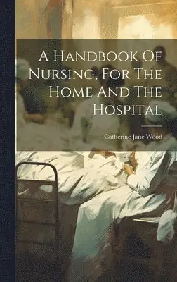 Catherine Jane Wood - Handbook Of Nursing, For The Home And The Hospital, Inbunden. Tillgänglighet: Lägg i varukorg