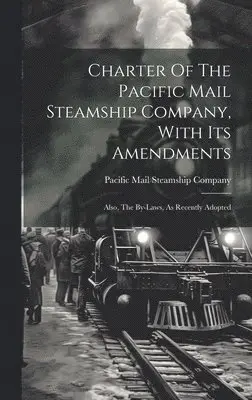 Pacific Mail Steamship Company - Charter Of The Pacific Mail Steamship Company, With Its Amendments, Inbunden. Tillgänglighet: Lägg i varukorg