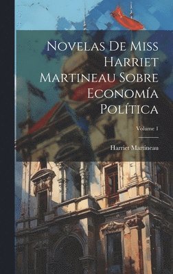 Harriet Martineau - Novelas De Miss Harriet Martineau Sobre Economía Política; Volume 1, Inbunden
