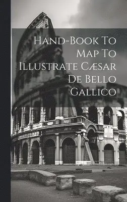 Hand-book To Map To Illustrate Cæsar De Bello Gallico
